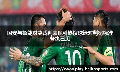 国安与鲁能对决裁判表现引热议球迷对判罚标准各执己见