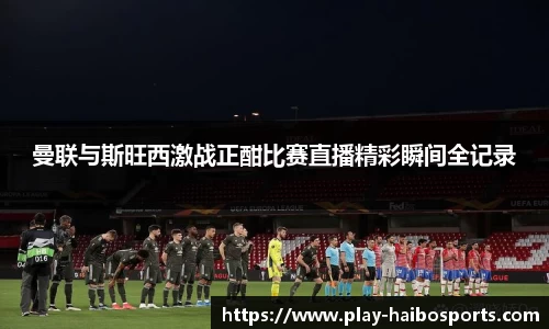 曼联与斯旺西激战正酣比赛直播精彩瞬间全记录